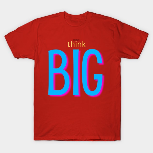 not afraid to think BIG blue T-Shirt by TheSunGod designs 
